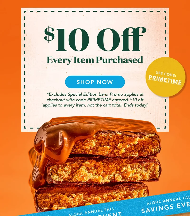 Last chance to get $10 off every item in your cart using code PRIMETIME. Excludes special edition bars. Promo applies at checkout with code. $10 off applies to every item, not the cart total. Ends TODAY
