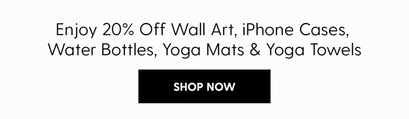 Enjoy 20% Off Wall Art, iPhone Cases, Water Bottles, Yoga Mats & Towels | Shop Now