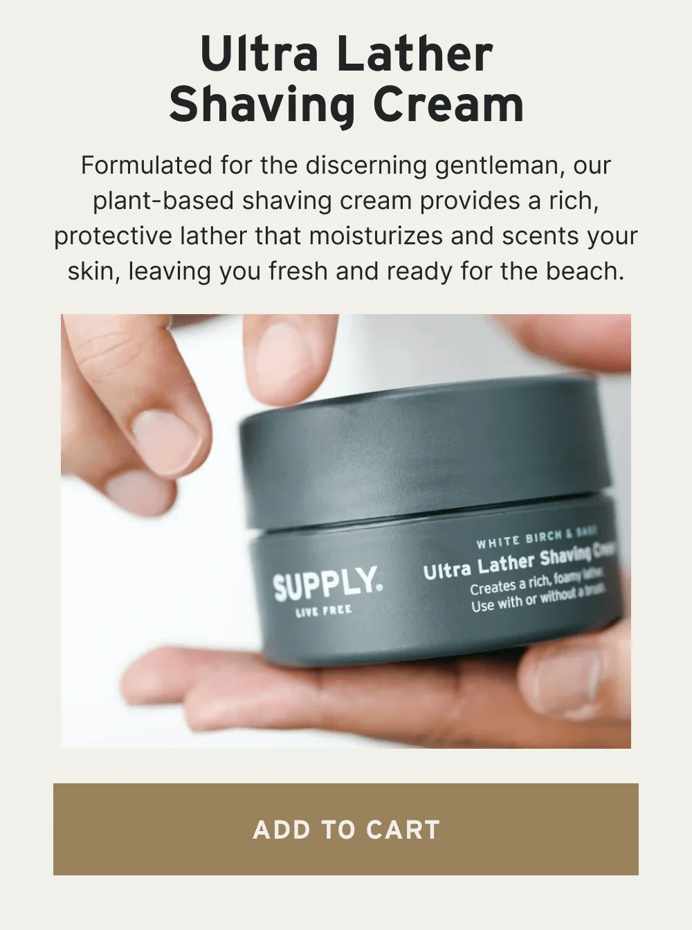Ultra Lather Shaving Cream Formulated for the discerning gentleman, our plant-based shaving cream provides a rich, protective lather that moisturizes and scents your skin, leaving you fresh and ready for the beach. [ ADD TO CART ]