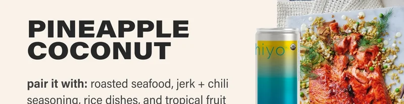 PINEAPPLE COCONUT pair it with: roasted seafood, jerk + chili seasoning, rice dishes, and tropical fruit
