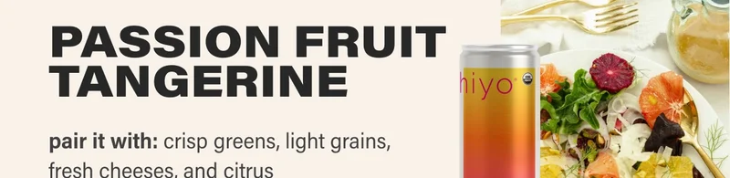 PASSION FRUIT TANGERINE pair it with: crisp greens, light grains, fresh cheeses, and citrus