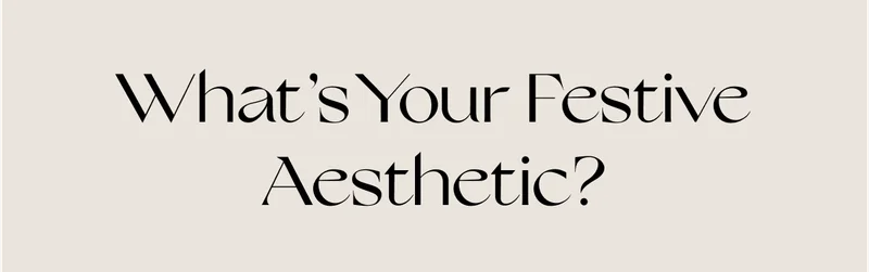 What’s Your Festive Aesthetic?