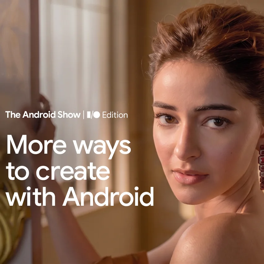 A young woman looking directly at the camera, with text that reads, 'The Android Show | I/O Edition' and 'More ways to create with Android.'
