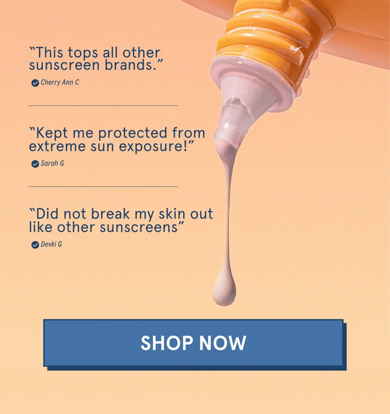 “This tops all other sunscreen brands.” -Cherry Ann C | “Kept me protected from extreme sun exposure!” -Sarah G “Did not break my skin out like other sunscreens” -Devki G [SHOP NOW]
