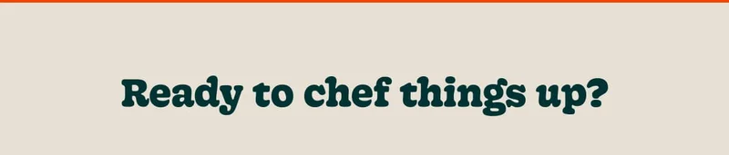 Ready To Chef Things Up?