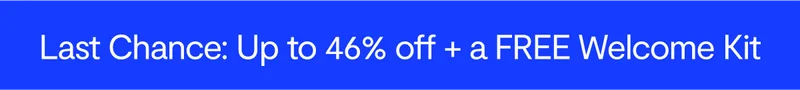 last chance up to 46% off + a free welcome kit