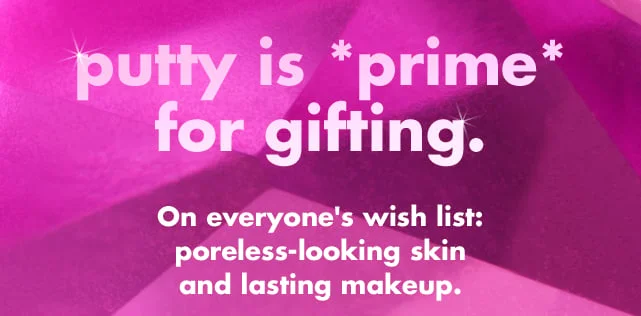 putty is *prime* for gifting.