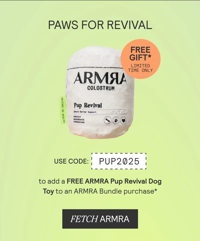 PAWS FOR REVIVAL USE CODE: PUP2025  to add a FREE ARMRA Pup Revival Dog Toy to an ARMRA Bundle purchase*  FETCH ARMRA