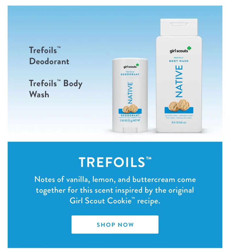 Trefoils™ Deodorant | Trefoils™ Body Wash | Trefoils™ | Notes of vanilla, lemon, and buttercream come together for this scent inspired by the original Girl Scout Cookie™ recipe. | SHOP NOW