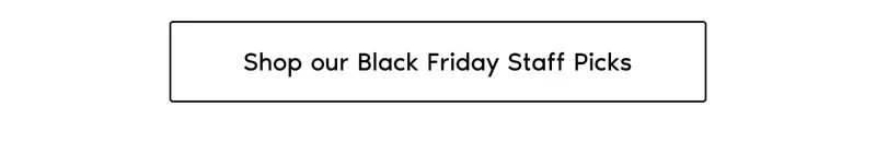 Shop our Black Friday Staff Picks