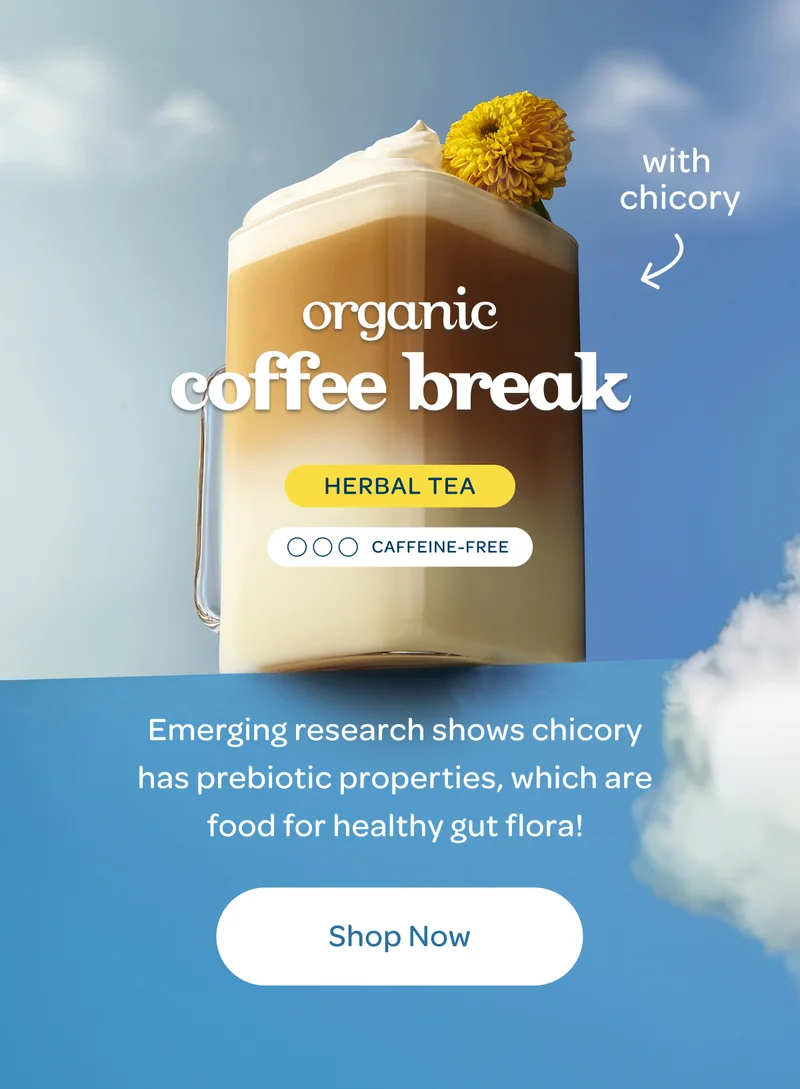 Organic Coffee Break - Emerging research shows chicory has prebiotic properties, which are food for healthy gut flora! - Shop now