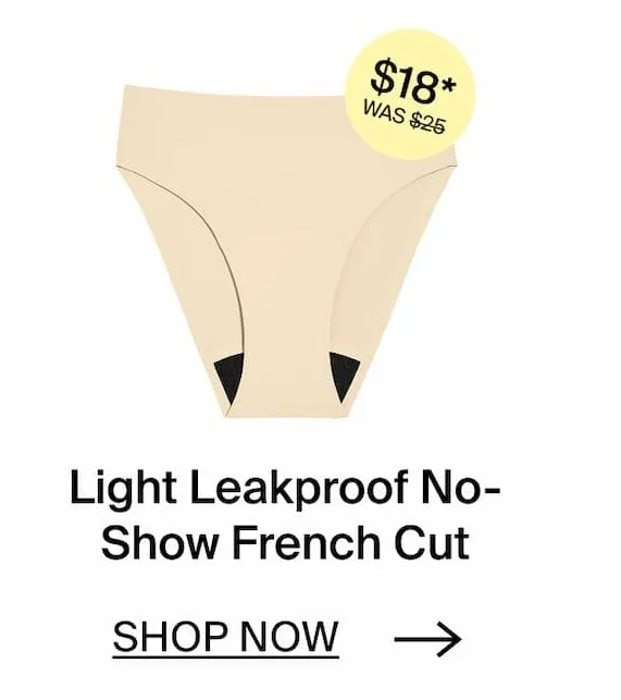 Light Leakproof No-Show French Cut. SHOP NOW →