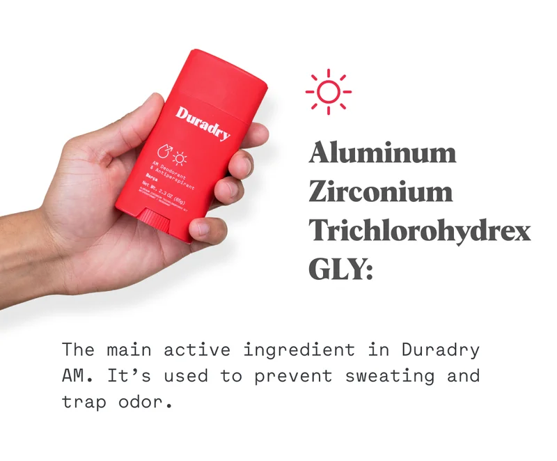 Aluminum Zirconium Trichlorohydrex GLY: The main active ingredient in Duradry AM. It’s used to prevent sweating and trap odor.