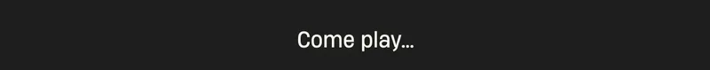 Come play...