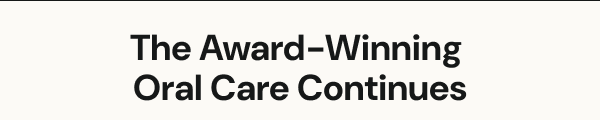 The Award-Winning Oral Care Continues