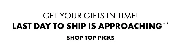Get your gifts in time! Last Day to Ship is Approaching. Shop Top Picks