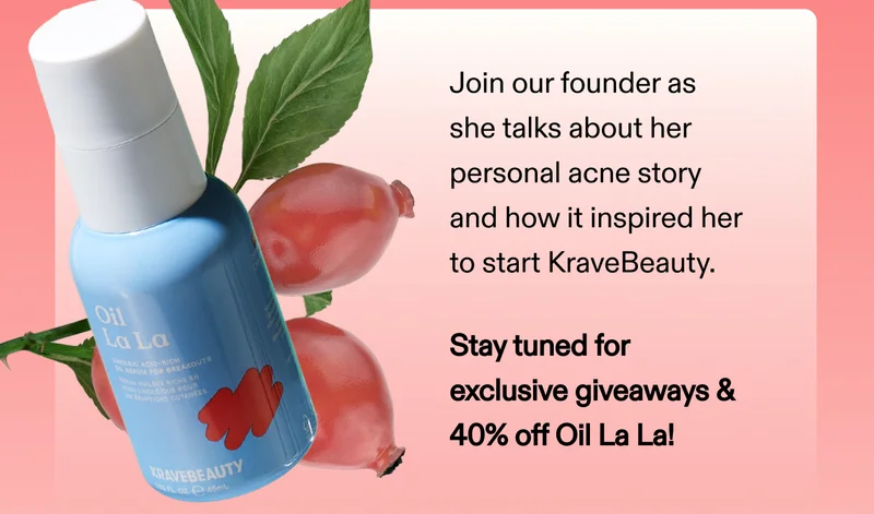 Join our founder as she talks about her personal acne story and how it inspired her to start KraveBeauty.  Stay tuned for exclusive giveaways & 40% off Oil La La!