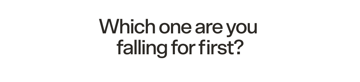 Which one are you falling for first?