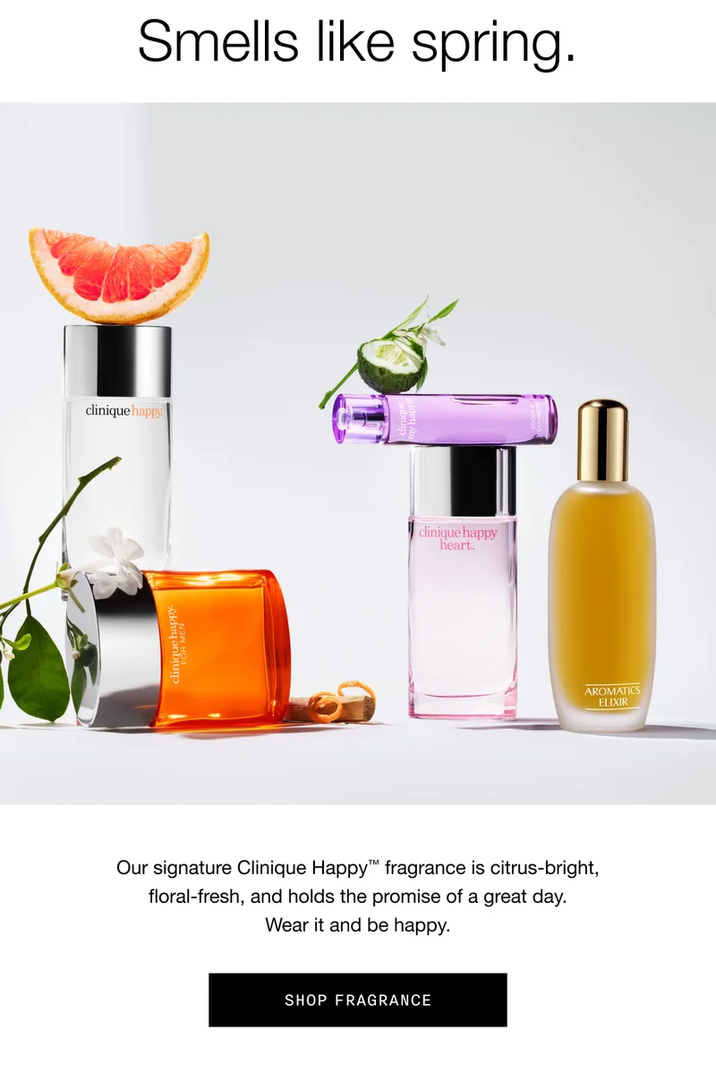 Smells like spring. Our signature Clinique Happy™ fragrance is citrus-bright, floral-fresh, and holds the promise of a great day. Wear it and be happy. Shop Fragrance