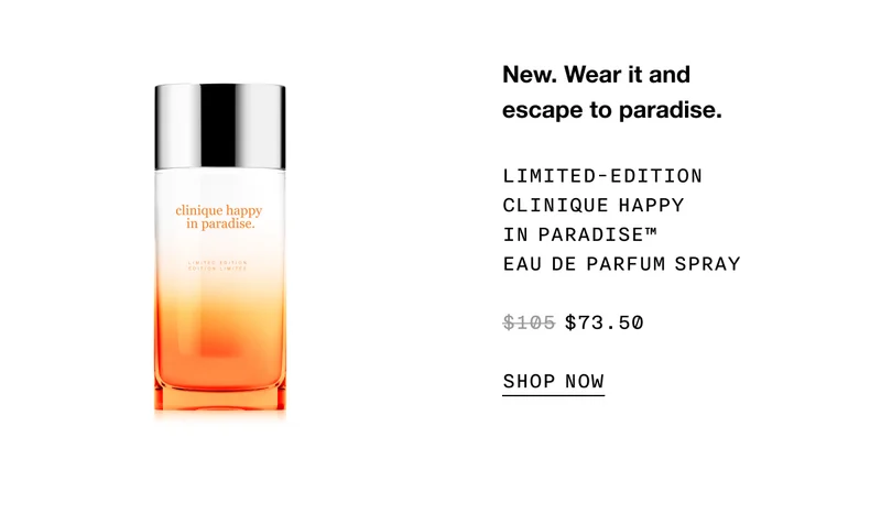 New. Wear it and escape to paradise. Limited-Edition Clinique Happy in Paradise™ Eau de Parfum Spray $73.50 SHOP NOW