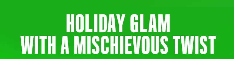 HOLIDAY GLAM WITH A MISCHIEVOUS TWIST