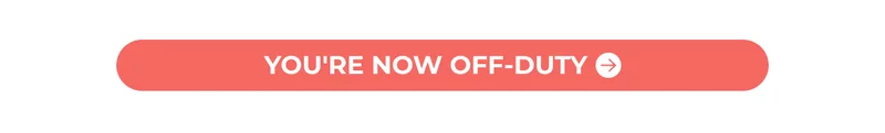 YOU'RE NOW OFF-DUTY