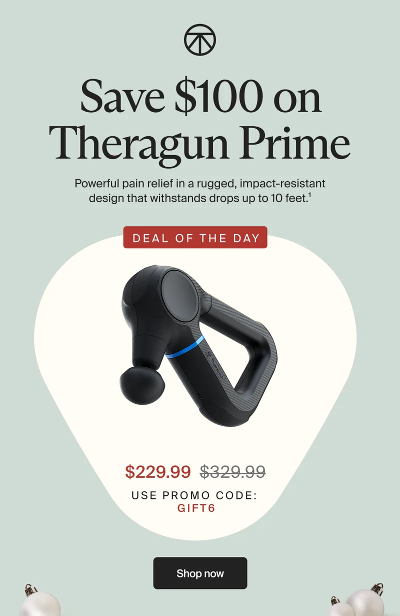 Save $100 on Theragun Prime | Powerful pain relief in a rugged, impact-resistant design that withstands drops up to 10 Ft 1 | Deal of the Day | $229.99 Use promo code GIFT6 | Ship now