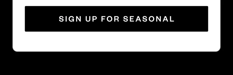 SIGN UP FOR SEASONAL