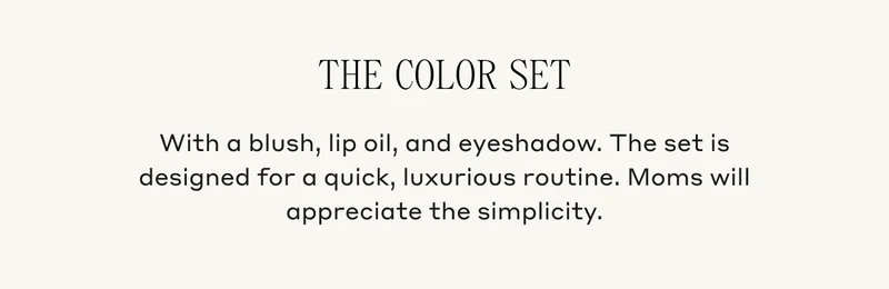 The Color Set With a blush, lip oil, and eyeshadow. The set is designed for a quick, luxurious routine. Moms will appreciate the simplicity.