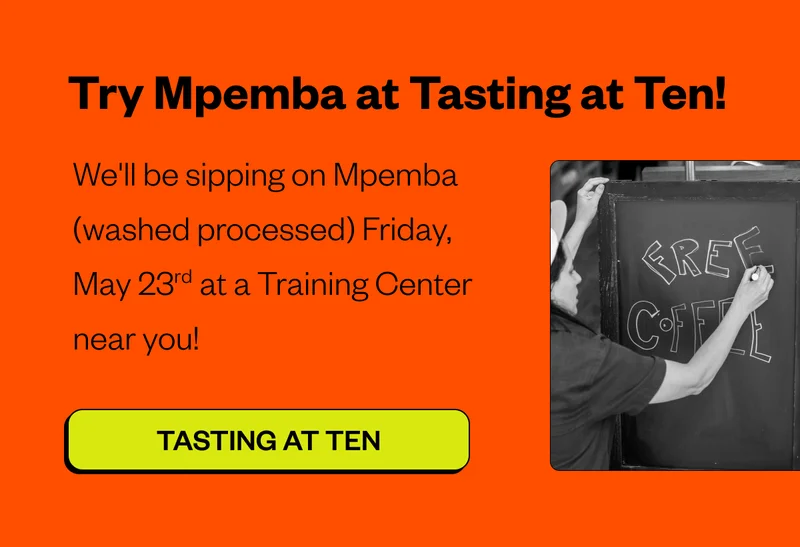 Try Mpemba at Tasting at Ten! We’ll be sipping on Mpemba washed Friday, May 23 at a Training Center near you! CTA: Tasting at Ten