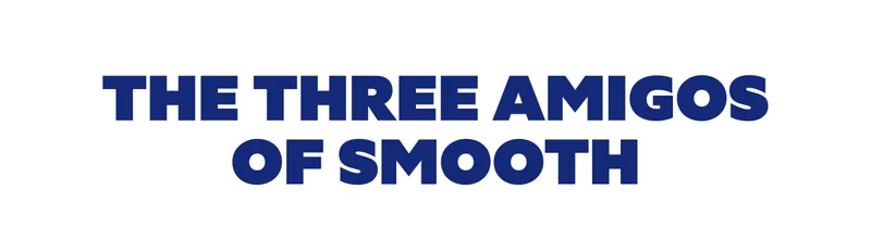 The Three Amigos of Smooth