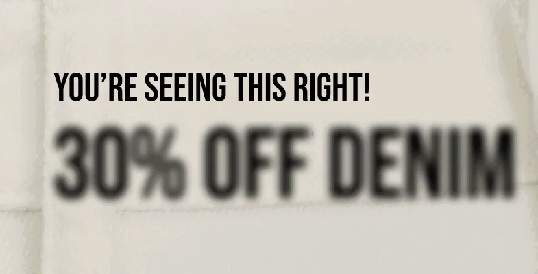 You're Seeing This Right! 30% off Denim