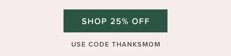 Shop 25% Off. Use Code THANKSMOM.