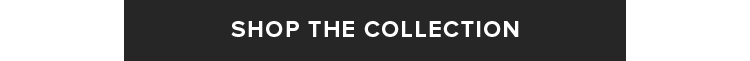 SHOP THE COLLECTION