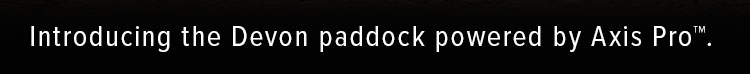 Introducing the Devon paddock powered by Axis Pro™.
