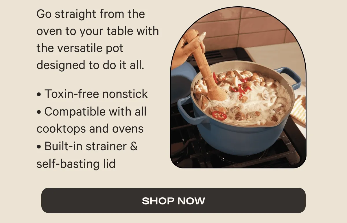Go straight from the oven to your table with the versatile pot designed to do it all. | SHOP NOW
