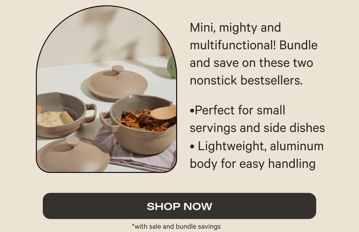 Mini, mighty and multifunctional! Bundle and save on these two nonstick bestsellers. | SHOP NOW