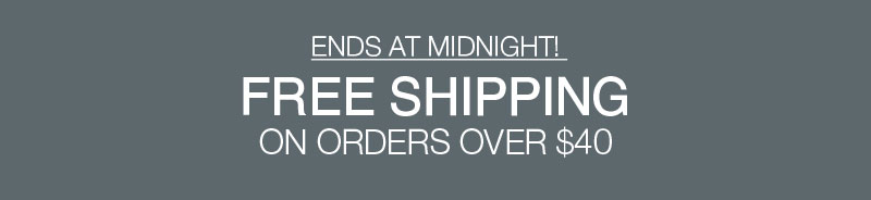 Get FREE SHIPPING over $40 ending tonight!
