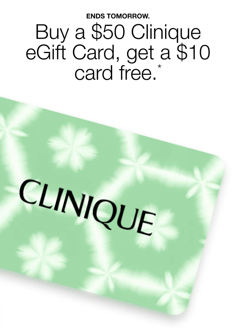 ENDS TOMORROW. Buy a $50 Clinique eGift Card, get a $10 card free.*
