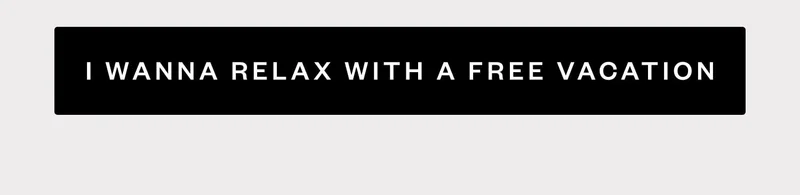 I WANNA RELAX WITH A FREE VACATION