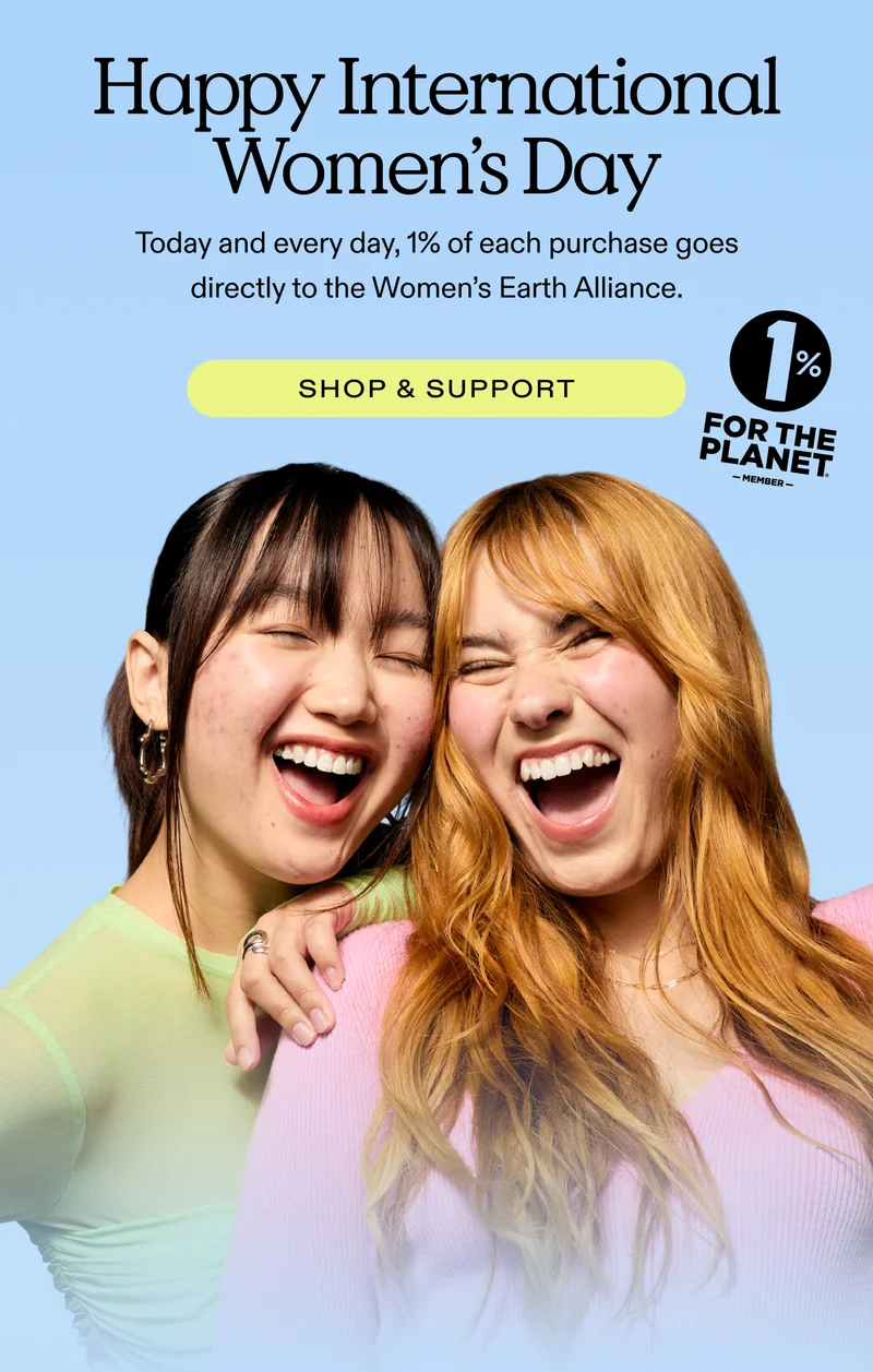 Happy International Women’s Day Today and every day, 1% of each purchase goes directly to the Women’s Earth Alliance.   |  SHOP & SUPPORT