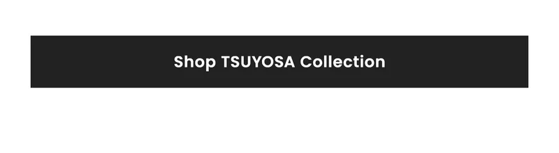 Shop TSUYOSA Collection