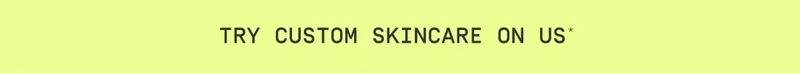 Try custom skincare on us*