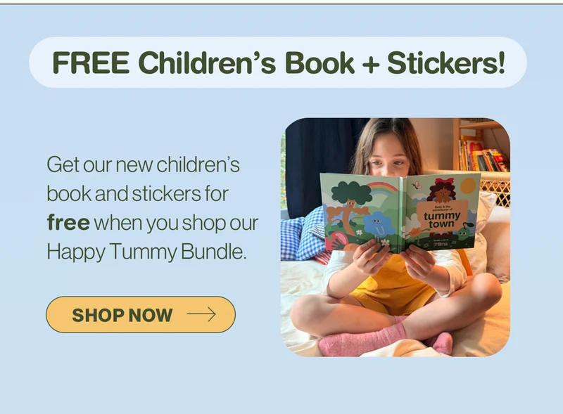 FREE Children's Book + Stickers! Get our new children's book and stickers for free when you shop our Happy Tummy Bundle. Shop now.