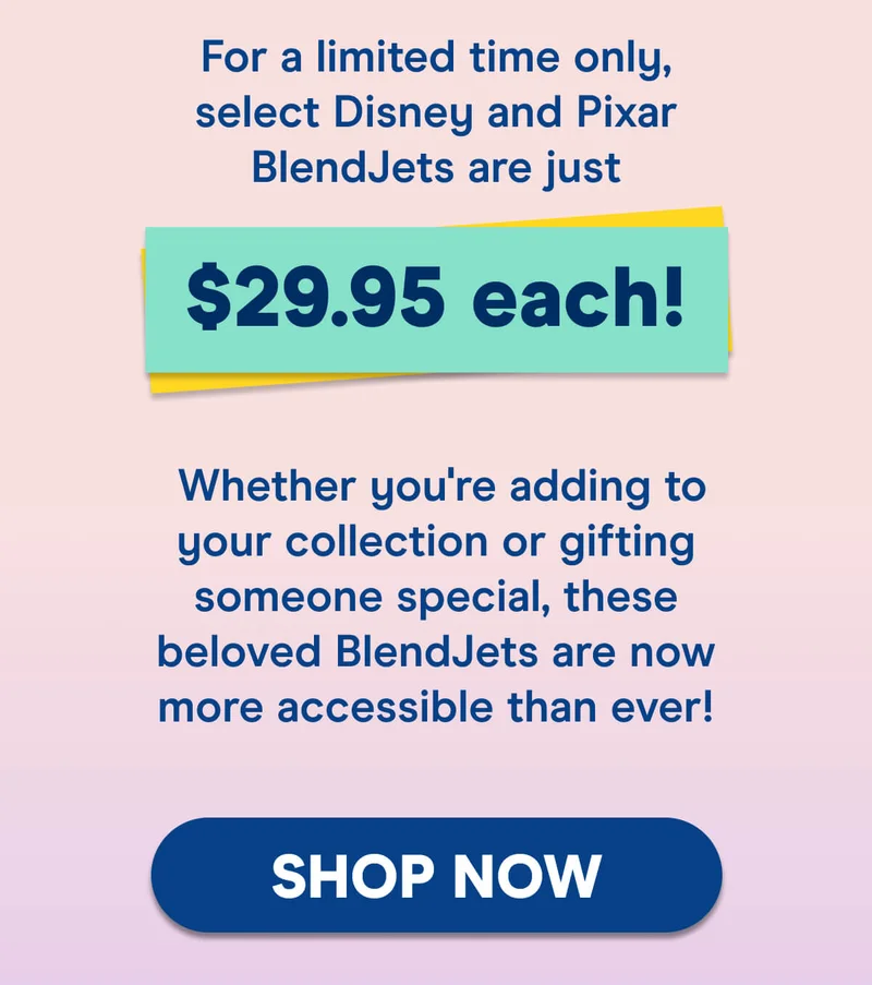 For a limited time only, select Disney and Pixar BlendJets are just $29.95 each!   Whether you're adding to your collection or gifting someone special, these beloved characters are now more accessible than ever!