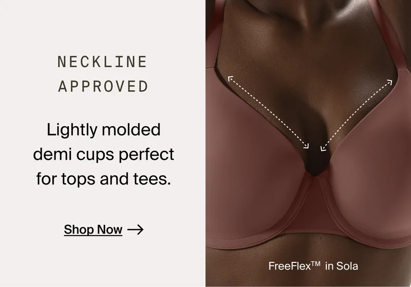 NECKLINE APPROVED. Lightly molded demi cups perfect for tops and tees.