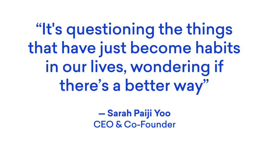 It's questioning the things that have just become habits in our lives, wondering if there's a better way.