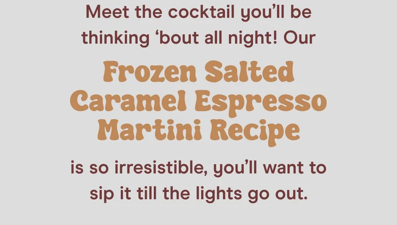 Meet the cocktail you’ll be thinking ‘bout all night! Our Frozen Salted Caramel Espresso Martini Recipe is so irresistible, you’ll want to sip it till the lights go out.