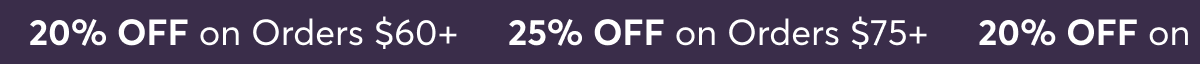 20% off on orders $60+ | 25% off on orders $75+