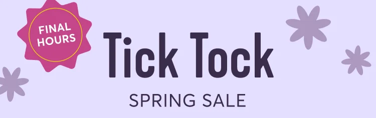 Final hours - tick tock spring sale